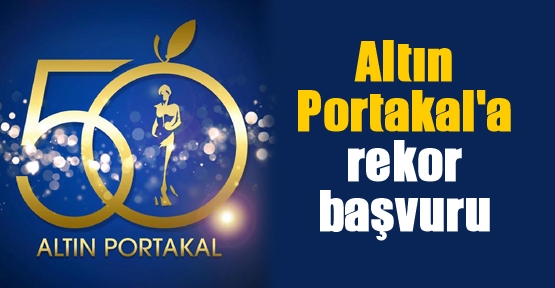 Altın Portakal'a REKOR BAŞVURU