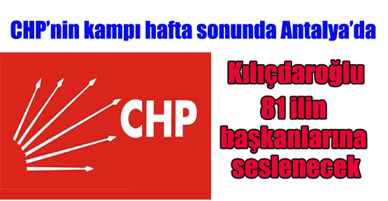 CHP, Antalya'da kampa girecek