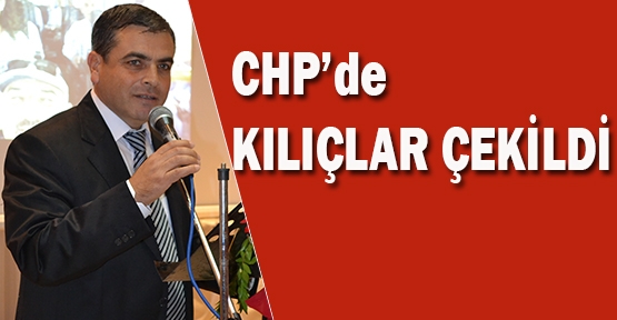 CHP'de KILIÇLAR ÇEKİLDİ