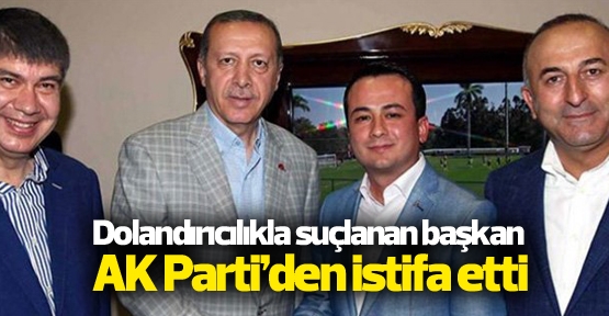 Dolandırıcılıkla suçlanan başkan AK Parti’den istifa etti