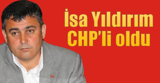 İsa Yıldırım CHP’li oldu