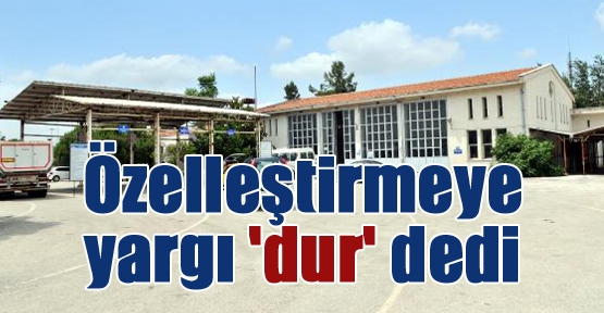 Özelleştirmeye yargı 'dur' dedi