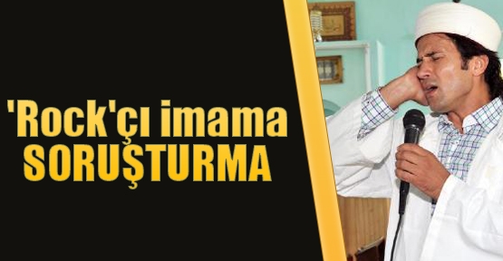 'Rock'çı imama SORUŞTURMA