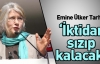 Emine Ülker Tarhan: 'İktidar sızıp kalacak'